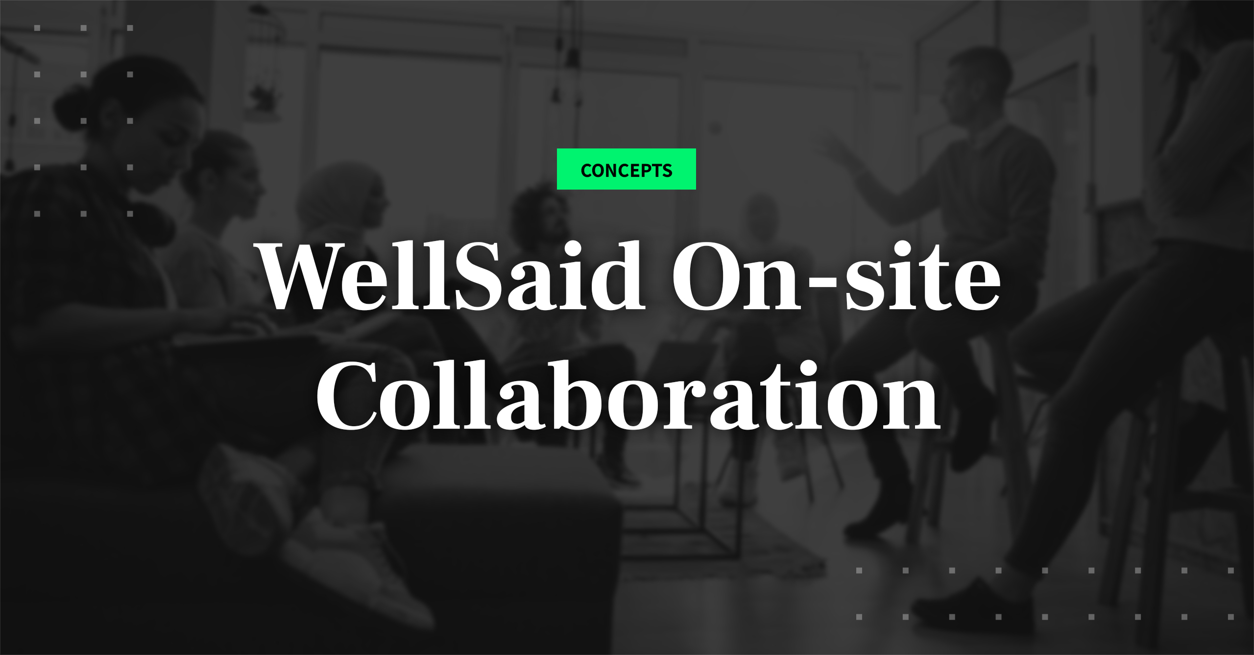 WellSaid Labs has regular onsites to connect on important issues.