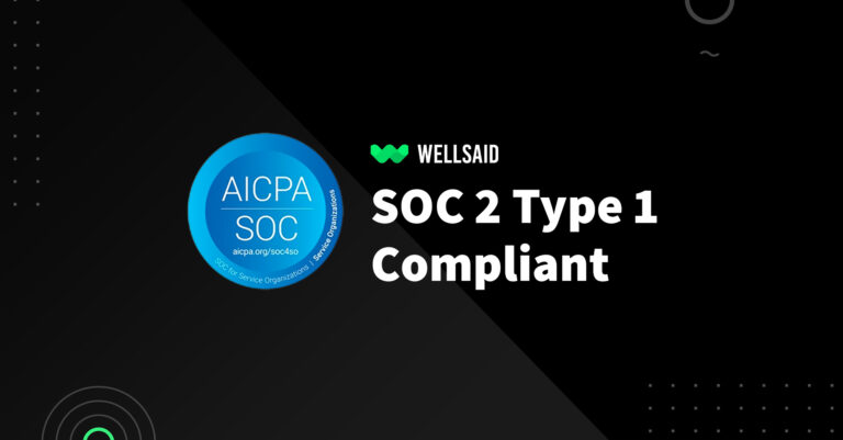 WellSaid Labs is now SOC 2 Type 1 compliant.